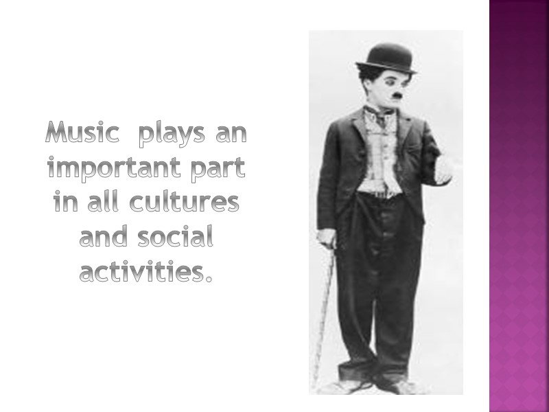 Music  plays an important part in all cultures and social activities.